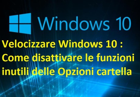 Velocizzare Windows 10 Come disattivare le funzioni inutili delle Opzioni cartella