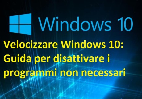 Velocizzare Windows 10 Guida per disattivare i programmi non necessari