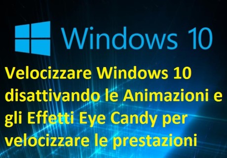 Velocizzare Windows 10 disattivando le Animazioni e gli Effetti Eye Candy per velocizzare le prestazioni