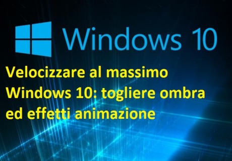 Velocizzare al massimo Windows 10 togliere ombra ed effetti animazione